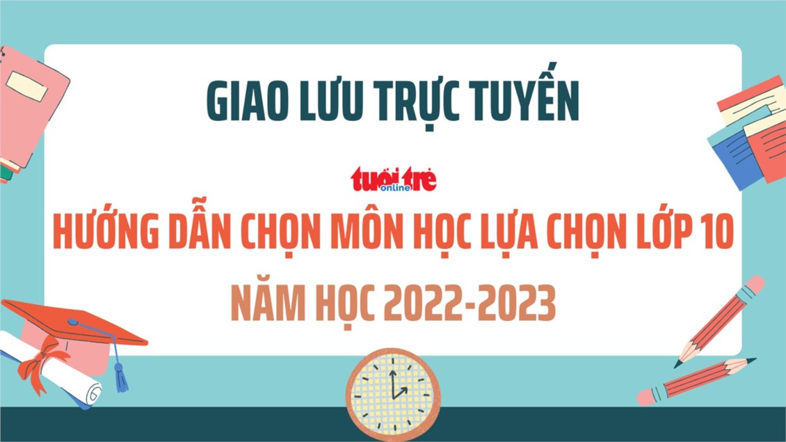 Giao lưu trực tuyến hướng dẫn chọn môn học lựa chọn lớp 10 năm học 2022-2023